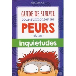 Guide de survie pour surmonter les peurs et inquiétudes