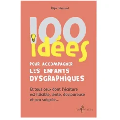 100 idées pour accompagner les enfants dysgraphiques
