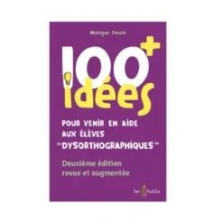 100 idées+ pour venir en aide aux élèves « dysorthographiques »